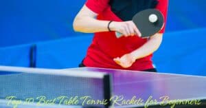 Top 10 best table tennis rackets for beginners