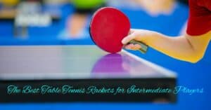Best table tennis racket for intermediate players reviewed